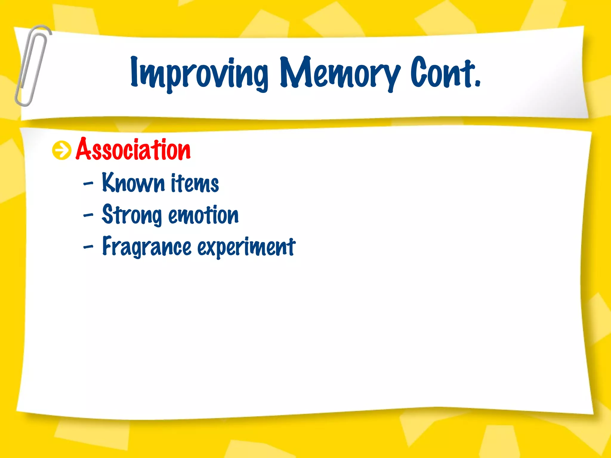 Improving Memory Cont. Association Known items Strong emotion Fragrance experiment 