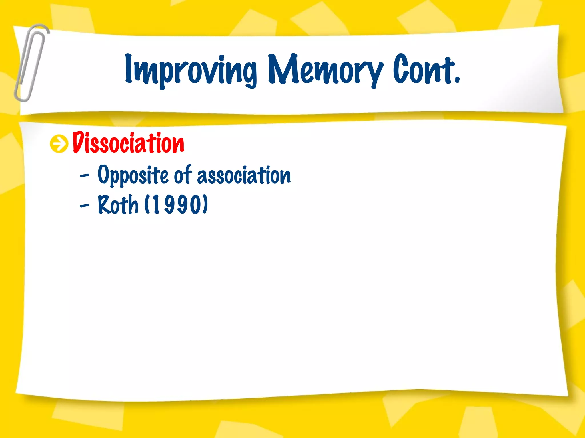Improving Memory Cont. Dissociation Opposite of association Roth (1990) 