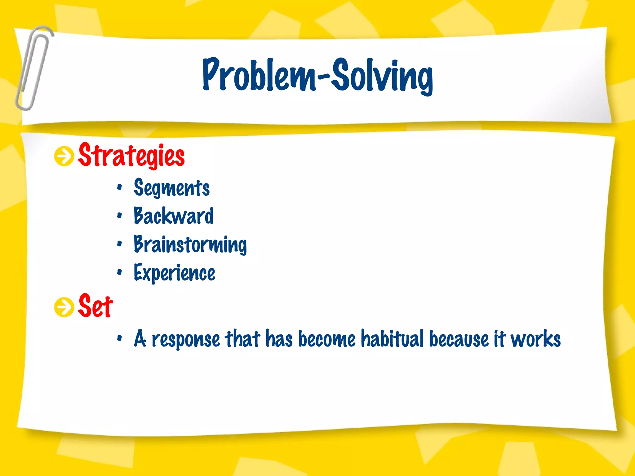 Problem-Solving Strategies Segments Backward Brainstorming Experience Set A response that has become habitual because it works 
