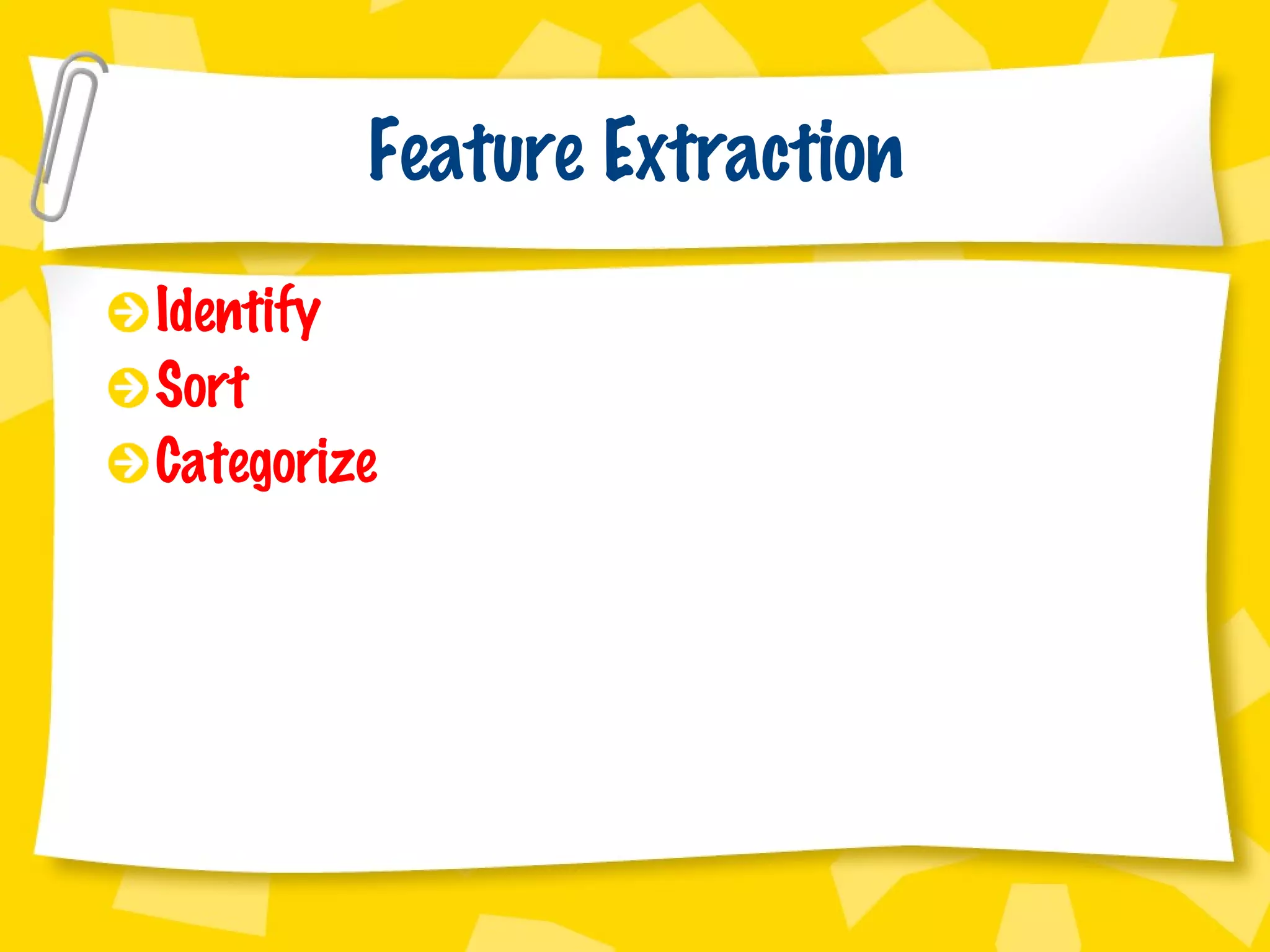 Feature Extraction Identify Sort Categorize 