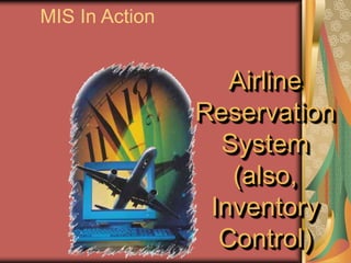 15
MIS In Action
Airline
Reservation
System
(also,
Inventory
Control)
 