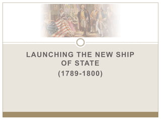 Launching the new ship of state (1789-1800) 