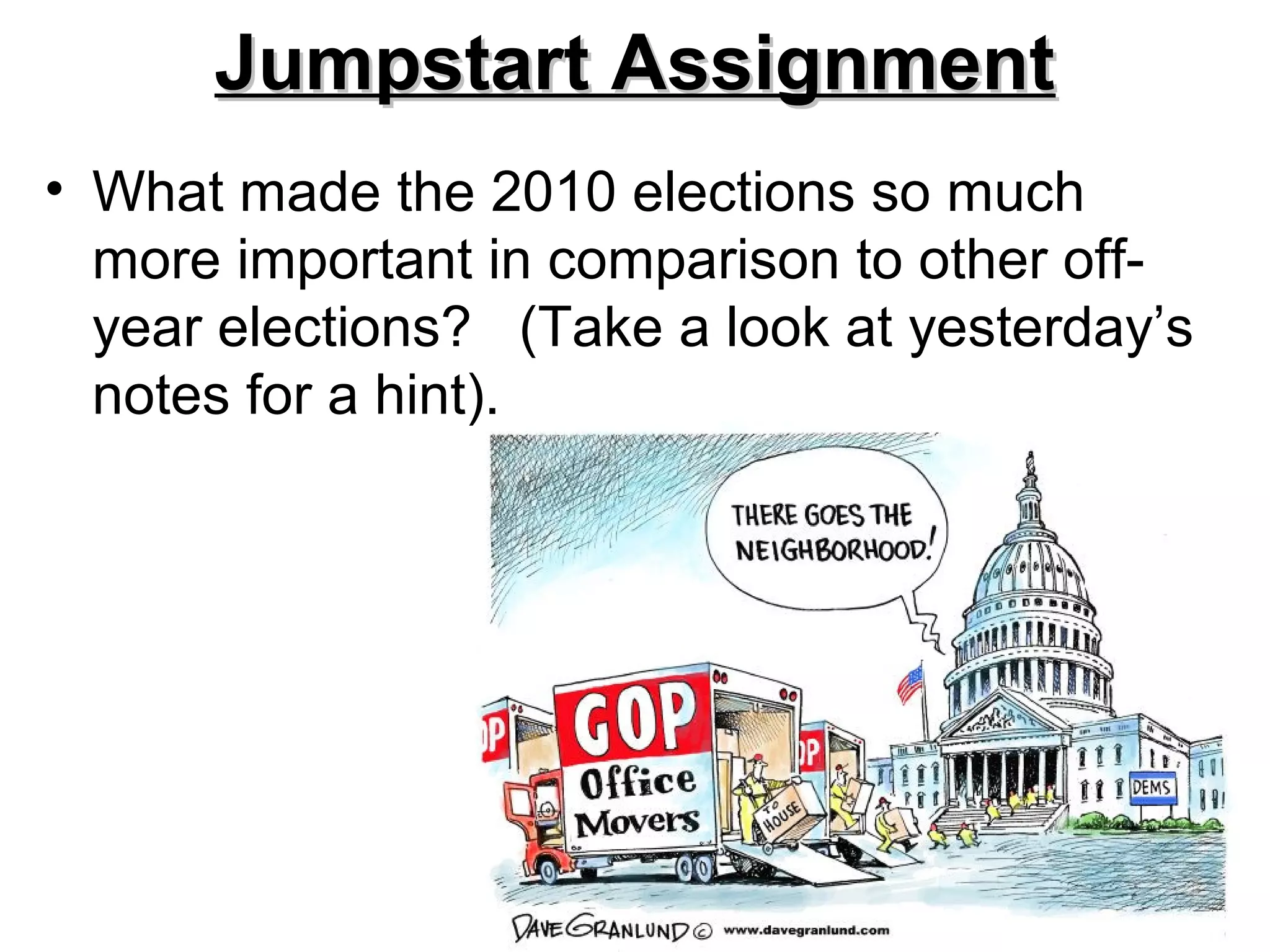 Jumpstart AssignmentJumpstart Assignment
• What made the 2010 elections so much
more important in comparison to other off-
year elections? (Take a look at yesterday’s
notes for a hint).
 