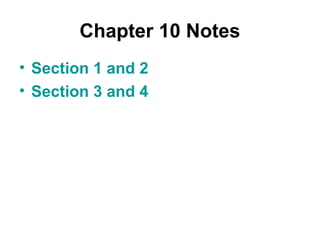 Chapter 10 Notes
• Section 1 and 2
• Section 3 and 4
 