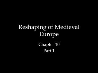 Reshaping of Medieval
       Europe
      Chapter 10
        Part 1
 
