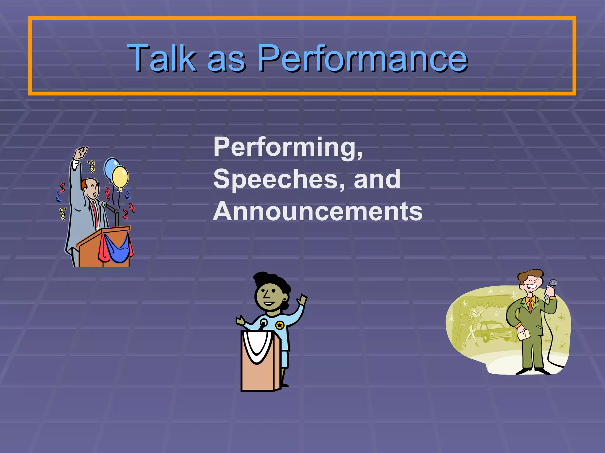 Talk as Performance   Performing, Speeches, and Announcements  