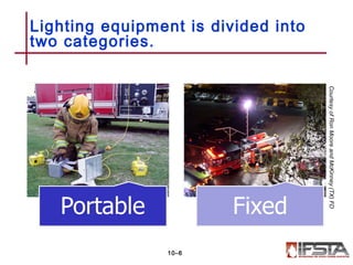 Lighting equipment is divided into
two categories.
10–6
CourtesyofRonMooreandMcKinney(TX)FD
 