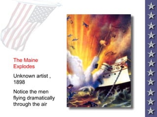 The Maine
Explodes
Unknown artist ,
1898
Notice the men
flying dramatically
through the air
 