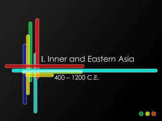 I.  Inner and Eastern Asia 400 – 1200 C.E. 