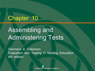 © 2013 Springer Publishing Company, LLC.
Chapter 10
Assembling and
Administering Tests
&Oermann Gaberson
Evaluation and Testing in Nursing Education
4th edition
 
