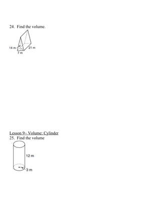 24. Find the volume.




Lesson 9~ Volume: Cylinder
25. Find the volume
 