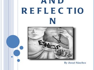 ETHICS, RESEARCH, AND REFLECTION By Josué Sánchez 