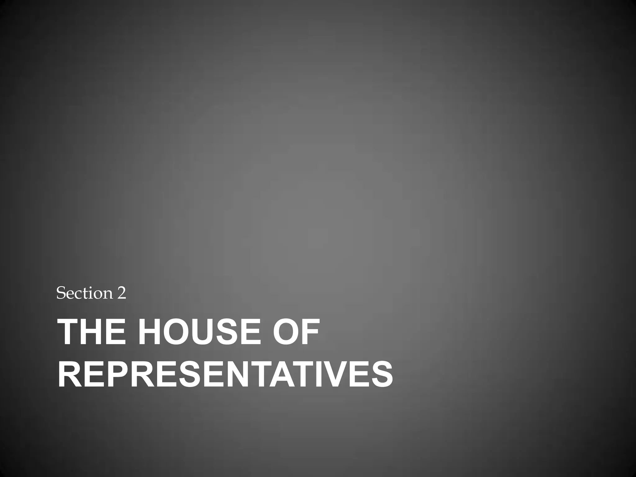 THE HOUSE OF
REPRESENTATIVES
Section 2
 