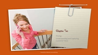 Chapter Ten
Pricing:
Understanding and Capturing
Customer Value
Powered by: shahroze | www.i4info.org
 