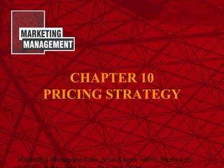 Marketing Management by Arun Kumar and N Meenakshi
CHAPTER 10
PRICING STRATEGY
 
