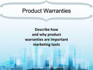 Describe how
and why product
warranties are important
marketing tools
Product Warranties
© 2013 by Cengage Learning Inc. All Rights Reserved.38
7
 