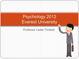Professor Leslie Trinidad Psychology 2012Everest University 
