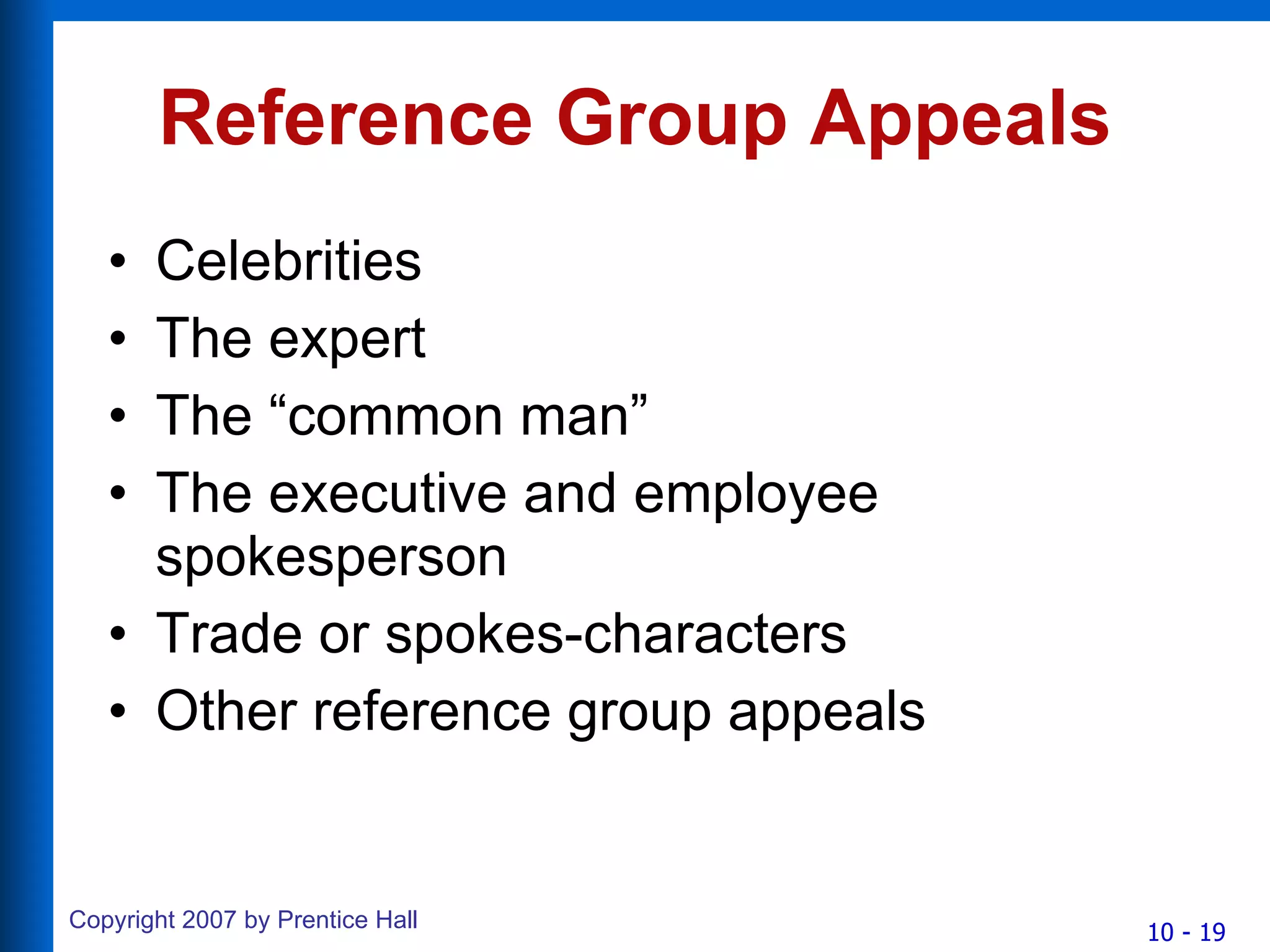 Reference Group Appeals Celebrities The expert The “common man” The executive and employee spokesperson Trade or spokes-characters Other reference group appeals 