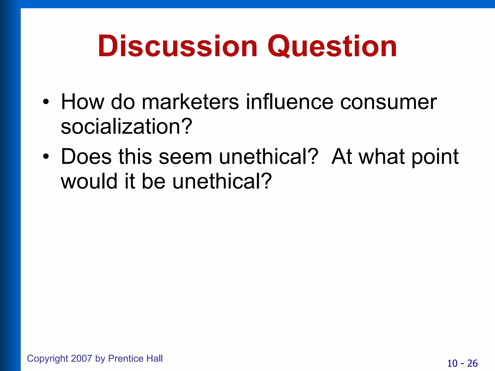 Discussion Question How do marketers influence consumer socialization? Does this seem unethical?  At what point would it be unethical? 