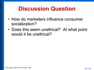 Discussion Question How do marketers influence consumer socialization? Does this seem unethical?  At what point would it be unethical? 