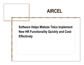 AIRCEL  Software Helps Midsize Telco Implement  New HR Functionality Quickly and Cost-  Effectively  