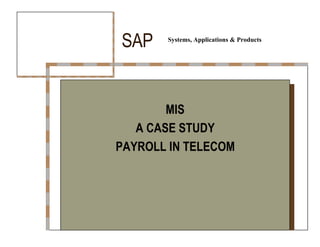 Systems, Applications & Products SAP  MIS  A CASE STUDY  PAYROLL IN TELECOM  