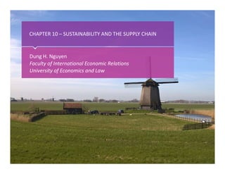 ‹#› Het begint met een idee
CHAPTER 10 – SUSTAINABILITY AND THE SUPPLY CHAIN
Dung H. Nguyen
Faculty of International Economic Relations
University of Economics and Law
 