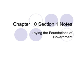 Chapter 10 Section 1 Notes Laying the Foundations of Government 