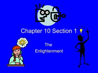 Chapter 10 Section 1
The
Enlightenment
 