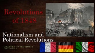 Nationalism and
Political Revolutions
CHAPTER 10 SECTION 2
J A S O N H A U C K
 