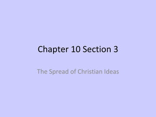 Chapter 10 Section 3 The Spread of Christian Ideas 