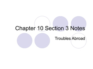 Chapter 10 Section 3 Notes Troubles Abroad 