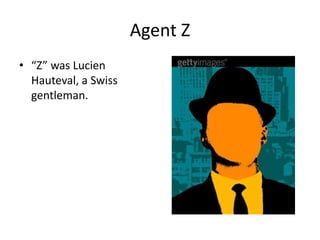 Agent Z“Z” was Lucien Hauteval, a Swiss gentleman.