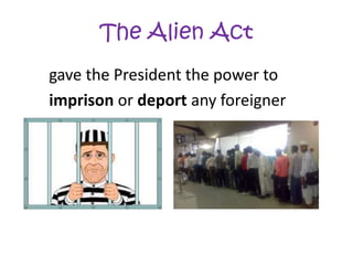 The Alien Act       gave the President the power to           imprison or deport any foreigner