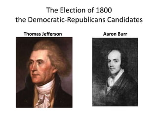 The Election of 1800the Democratic-Republicans CandidatesThomas JeffersonAaron Burr