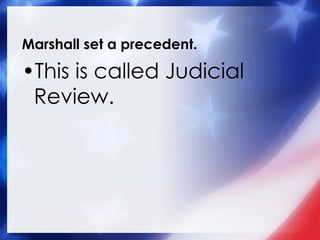 Marshall set a precedent. This is called Judicial Review. 