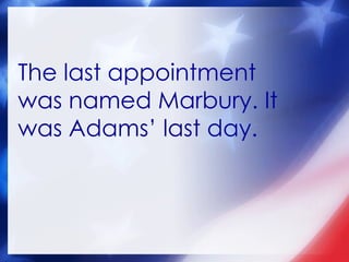 The last appointment was named Marbury. It was Adams’ last day.  