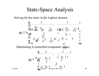 State-Space Analysis
Solving for the states in the Laplace domain,

 C LC



s 

G
C LC

s 



Qs  




C LC
 






sLC s 
G
s 
1
 1 s
1 


G 1
C
LC
1 1
2
L s2

G
s 
1 

C s2
 s2
Substituting in numerical component values,

5/10/04 M. J. Roberts - All Rights Reserved 88

 
s

 3s  1
1 1
 3s  1

1
Qs 
 ss2 s2


 s2
 3s  1  3s  1

s2
 