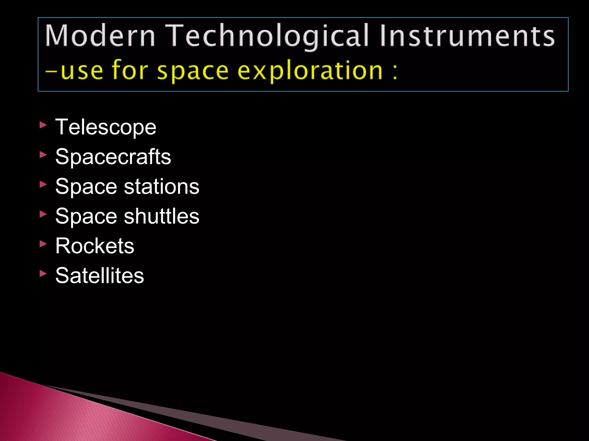  Telescope
 Spacecrafts
 Space stations
 Space shuttles
 Rockets
 Satellites
 