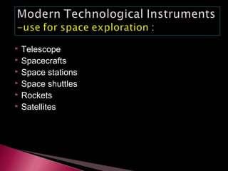  Telescope
 Spacecrafts
 Space stations
 Space shuttles
 Rockets
 Satellites
 