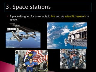  A place designed for astronauts to live and do scientific research in
space.
 