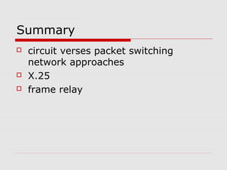 Summary 
 circuit verses packet switching 
network approaches 
 X.25 
 frame relay 
 