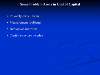 Some Problem Areas in Cost of Capital
• Privately owned firms
• Measurement problems
• Derivative securities
• Capital structure weights
 