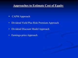Approaches to Estimate Cost of Equity
• CAPM Approach
• Dividend Yield Plus Risk Premium Approach
• Dividend Discount Model Approach
• Earnings-price Approach
 