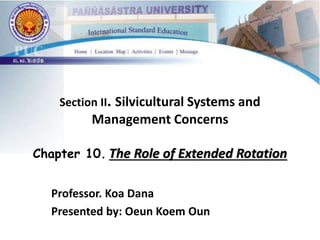 Section II. Silvicultural Systems and 
Management Concerns 
Chapter 10. The Role of Extended Rotation 
Professor. Koa Dana 
Presented by: Oeun Koem Oun 
 