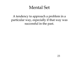 23
Mental Set
A tendency to approach a problem in a
particular way, especially if that way was
successful in the past.
 