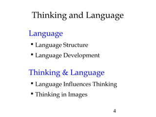 4
Thinking and Language
Language
 Language Structure
 Language Development
Thinking & Language
 Language Influences Thinking
 Thinking in Images
 