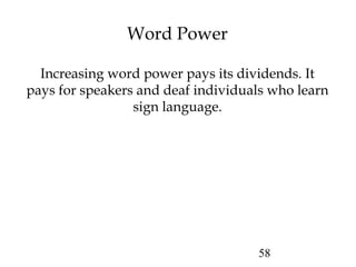 58
Word Power
Increasing word power pays its dividends. It
pays for speakers and deaf individuals who learn
sign language.
 