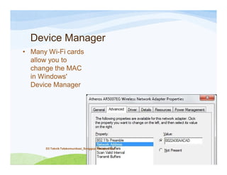 Device Manager
• Many Wi-Fi cards
allow you to
change the MAC
in Windows'
Device Manager
D3 Teknik Telekomunikasi_Sanggup, Mampu, Bisa
 