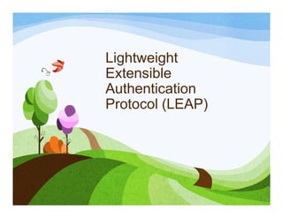 Lightweight
Extensible
Authentication
Protocol (LEAP)
 